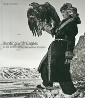 Hunting with Eagles: In the Realm of the Mongolian Kazakhs - Palani Mohan