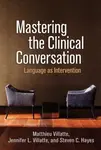 Mastering the Clinical Conversation - Steven C. Hayes, Jennifer L.  Villatte, Matthieu  Villatte