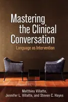 Mastering the Clinical Conversation - Steven C. Hayes, Jennifer L.  Villatte, Matthieu  Villatte