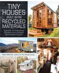 Tiny Houses Built with Recycled Materials - Ryan Mitchell