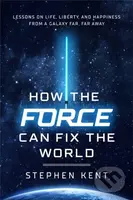 How the Force Can Fix the World (Lessons on Life, Liberty, and Happiness from a Galaxy Far, Far Away) - kniha z kategorie Humanitní a společenské vědy