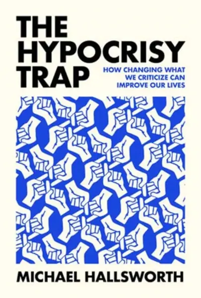 The Hypocrisy Trap - Michael Hallsworth
