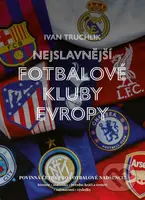 Nejslavnější fotbalové kluby Evropy - Ivan Truchlik - kniha z kategorie Kolektivní sporty
