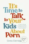 It's Time to Talk to Your Kids About Porn (A Parent's Guide to Helping Children and Teens Develop Sexual Integrity) - kniha z kategorie Filozofie