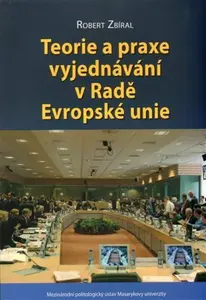Teorie a praxe vyjednávání v Radě Evropské unie - Robert Zbíral