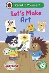 Ladybird Class Let's Make Art: Read It Yourself - Level 2 Developing Reader - kniha z kategorie Pro děti