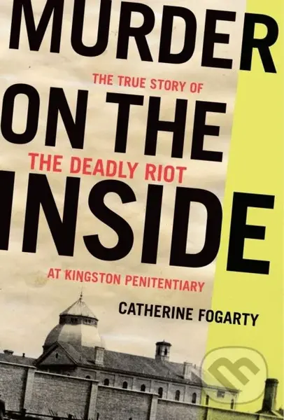 Murder on the Inside (The True Story of the Deadly Riot at Kingston Penitentiary) - kniha z kategorie Humanitní a společenské vědy