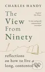 The View from Ninety (Reflections on Living a Long, Contented Life) - Charles Handy