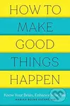 How to Make Good Things Happen (Know Your Brain, Enhance Your Life) - kniha z kategorie Humanitní a společenské vědy