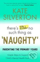 There's Still No Such Thing As 'Naughty' (Parenting the Primary Years – Simple Steps to Support Your Child's Mental Health from 5-12) - kniha z…