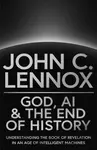 God, AI and the End of History - John Lennox C.