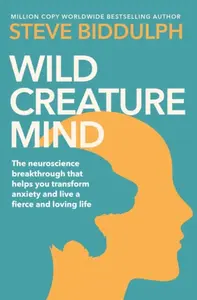 Wild Creature Mind - Steve Biddulph