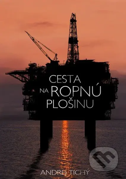 Cesta na ropnú plošinu - Andrej Tichý - kniha z kategorie Společenská beletrie