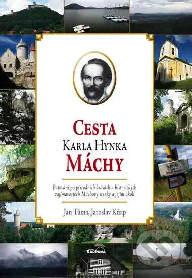 Cesta Karla Hynka Máchy (Putování po přírodních krásách a historických zajímavostech Máchovy stezky a jejím okolí) - kniha z kategorie Literární věda