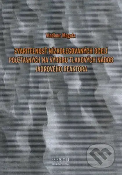 Zvariteľnosť nízkolegovaných ocelí používaných na výrobu tlakových nádob jadrového reaktora - kniha z kategorie Vysoké školy