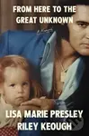 From Here to the Great Unknown (A Memoir) - Lisa Marie Presley, Riley Keough - kniha z kategorie Autobiografie