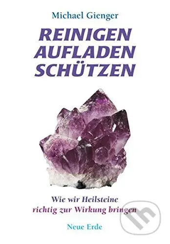 Reinigen Aufladen Schützen (Wie wir Heilsteine richtig zur Wirkung bringen) - kniha z kategorie Přírodní vědy a technika