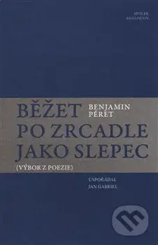 Běžet po zrcadle jako slepec (Výbor z poezie) - Benjamin Péret - kniha z kategorie Poezie