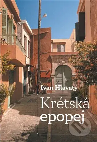 Krétská epopej - Ivan Hlavatý - kniha z kategorie Historie
