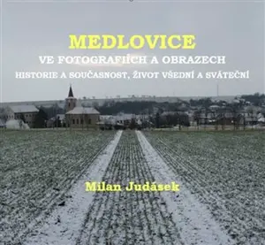 Medlovice ve fotografiích a obrazech - Milan Judásek