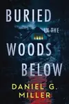 Buried in the Woods Below - Daniel Miller