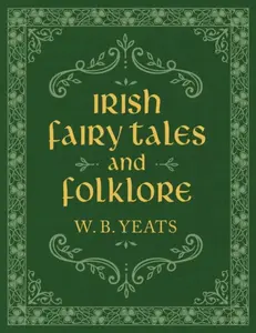 Irish Fairy Tales and Folklore - W.B. Yeats