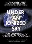 Under an Ionized Sky.From Chemtrails to Space Fence Lockdown - Elana M Freeland