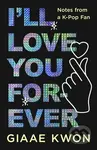 I'll Love You Forever (Notes from a K-Pop Fan) - Giaae Kwon - kniha z kategorie Umění, design a architektura