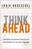 Think Ahead (7 Decisions You Can Make Today for the God-Honoring Life You Want Tomorrow) - kniha z kategorie Filozofie
