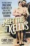 Meet the Kellys (The True Story of Machine Gun Kelly and His Moll Kathryn Thorne) - kniha z kategorie Historie