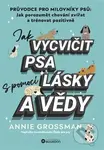 Jak vycvičit psa s pomocí lásky a vědy - Annie Grossman