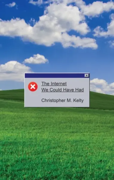 The Internet We Could Have Had - Christopher M.  Kelty