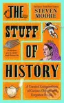 The Stuff of History (A Curated Compendium of Curious Objects and Forgotten People) - Steven Moore