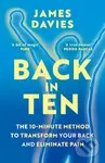 Back in Ten (The 10-Minute Method to Transform Your Back and Eliminate Pain) - James Davies