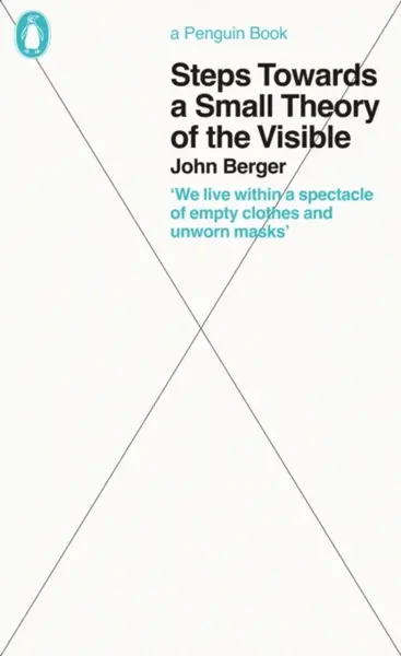 Steps Towards a Small Theory of the Visible - John Berger