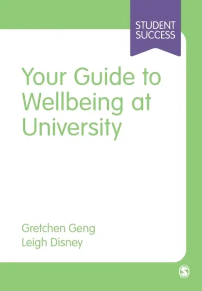 Your Guide to Wellbeing at University - Gretchen Geng, Leigh Disney