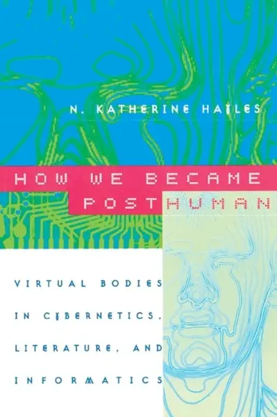 How We Became Posthuman - N. Katherine Hayles