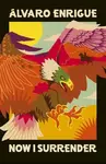 Now I Surrender - Álvaro Enrigue