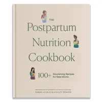 The Postpartum Nutrition Cookbook - Ashley Reaver, Diana Licalzi