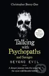 Talking With Psychopaths and Savages: Beyond Evil (From the UK's No. 1 True Crime author) - Christopher Berry-Dee