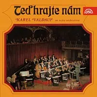 Orchestr Karla Valdaufa – Teď hrajte nám