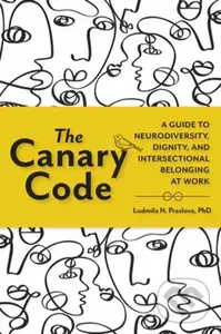 The Canary Code (A Guide to Neurodiversity, Dignity, and Intersectional Belonging at Work),The Canary Code (A Guide to Neurodiversity, Dignity, and In