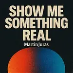 MartinJuras – Show me something real