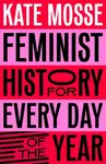 Feminist History for Every Day of the Year - Kate Mosse