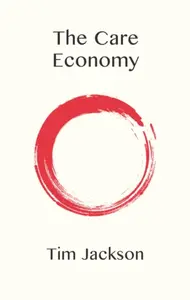 The Care Economy - Tim  Jackson