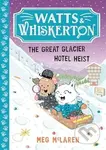 Watts & Whiskerton: The Great Glacier Hotel Heist - Meg McLaren