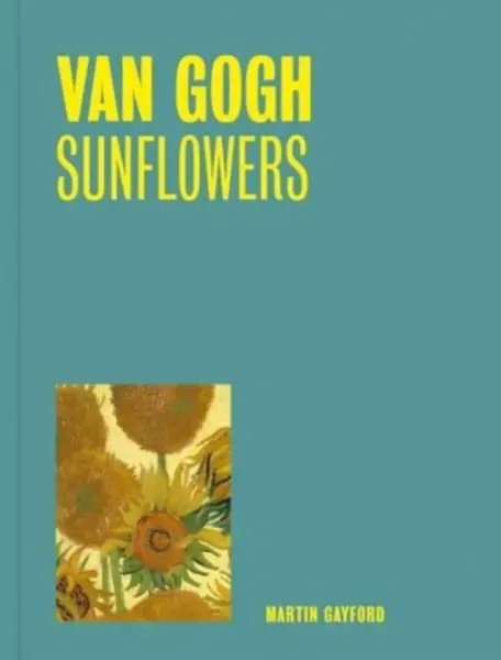 Van Gogh: Sunflowers (One Painting, One Story) - Martin Gayford