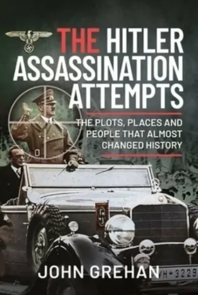 The Hitler Assassination Attempts - John Grehan