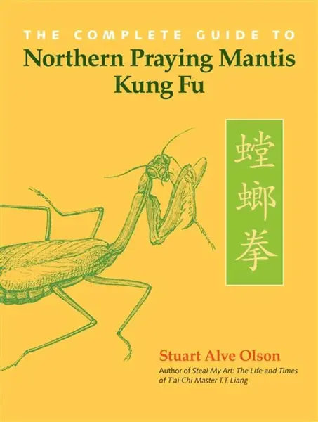 The Complete Guide to Northern Praying Mantis Kung Fu - Stuart Alve Olson