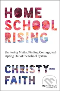 Homeschool Rising (Shattering Myths, Finding Courage, and Opting Out of the School System) - kniha z kategorie Humanitní a společenské vědy